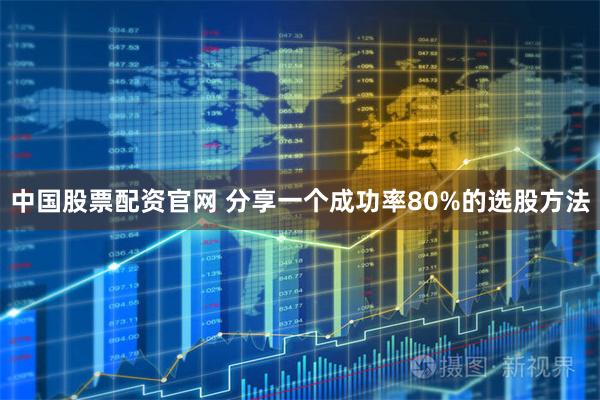 中国股票配资官网 分享一个成功率80%的选股方法